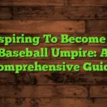 Aspiring To Become A Baseball Umpire: A Comprehensive Guide